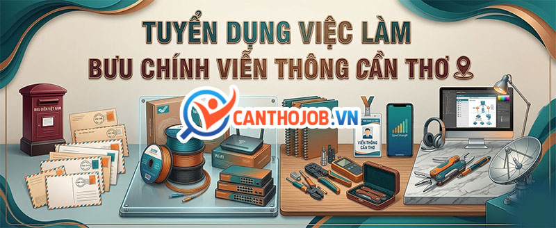 Nhu cầu việc làm bưu chính viên thông Cần Thơ